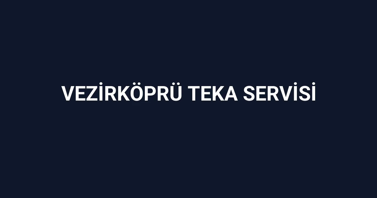 Vezirköprü Teka Servisi